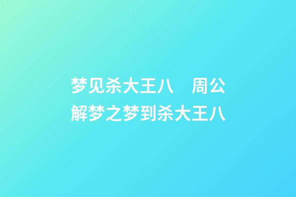 梦见杀大王八　周公解梦之梦到杀大王八